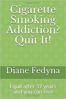 Cigarette Smoking Addiction? Quit It!: I quit after 37 years and you can too!