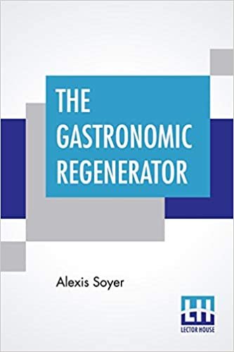The Gastronomic Regenerator: A Simplified And Entirely New System Of Cookery, With Nearly Two Thousand Practical Receipts Suited To The Income Of All Classes. indir