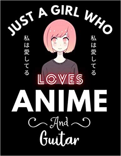 Just A Girl Who Loves Anime And Guitar: Cute Anime Girl Notebook for Drawing Sketching and Notes, Gift for Japanese, Manga Lovers, Otaku, and Artist, ... anime gifts, loves anime 8.5x 11 120 Pages.