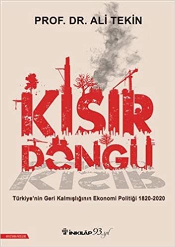 Kısır Döngü: Türkiye’nin Geri Kalmışlığının Ekonomi Politiği 1820-2020