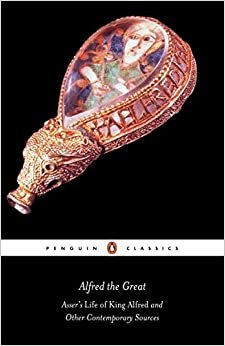 Alfred the Great: Asser's Life of King Alfred and Other Contemporary Sources (Classics)