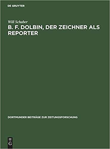 B. F. Dolbin, der Zeichner als Reporter (Dortmunder Beitrage zur Zeitungsforschung) indir
