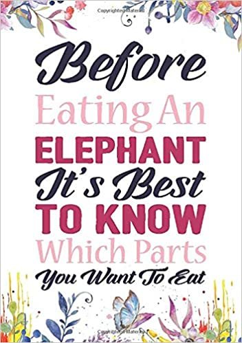 Before Eating An Elephant, It's Best To Know Which Parts You Want To Eat: Lined Notebook with Humorous Quote Cover (A5) (Cute and Inspirational Gifts for Women and Girls, Band 1)