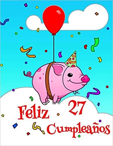 Feliz 27 Cumpleaños: Lindo Cerdo Diseñado Libro de Cumpleaños Que Puede ser Utilizado como un Diario o Cuaderno. Mejor Que una Tarjeta de Cumpleaños!