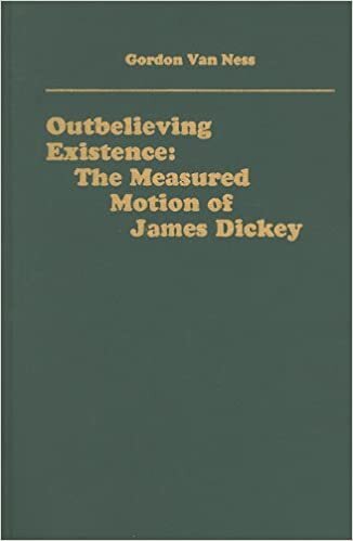 Outbelieving Existence: The Measured Motion of James Dickey (0) (Literary Criticism in Perspective)