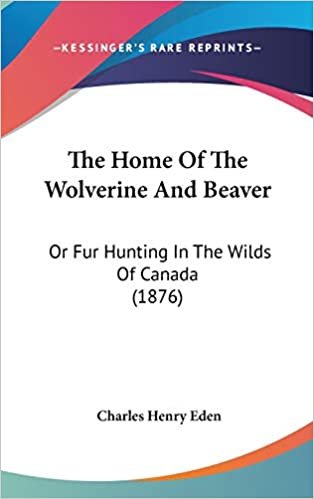 The Home Of The Wolverine And Beaver: Or Fur Hunting In The Wilds Of Canada (1876)