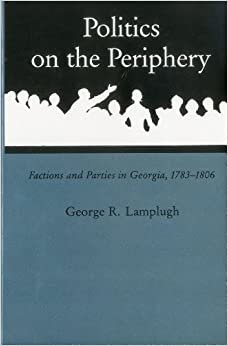 Politics on the Periphery (Factions and Parties in Georgia, 1783-1806)