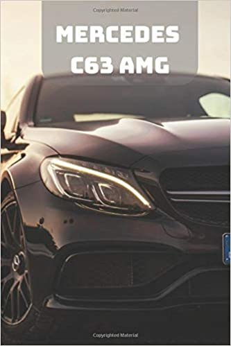 MERCEDES C63 AMG: A Motivational Notebook Series for Car Fanatics: Blank journal makes a perfect gift for hardworking friend or family members ... Pages, Blank, 6 x 9) (Cars Notebooks, Band 1)