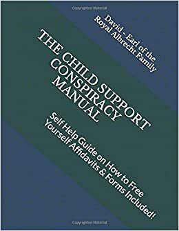 THE CHILD SUPPORT CONSPIRACY: Self Help Guide on How to Free Yourself Affidavits & Forms Included! (The Unslaved Series)