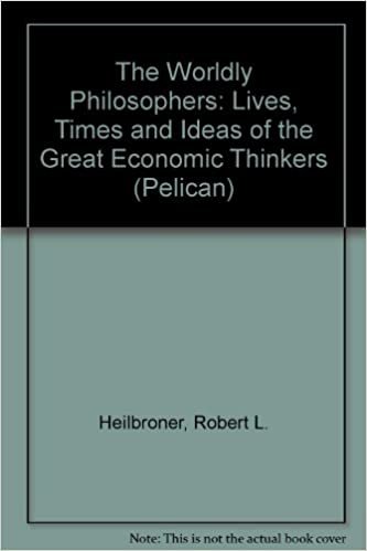 The Worldly Philosophers: The Lives, Times And Ideas of the Great Economic Thinkers (Pelican)