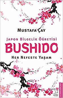 Bushido - Japon Bilgelik Öğretisi: Her Nefeste Yaşam