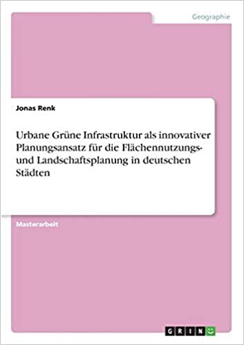 Urbane Grüne Infrastruktur als innovativer Planungsansatz für die Flächennutzungs- und Landschaftsplanung in deutschen Städten