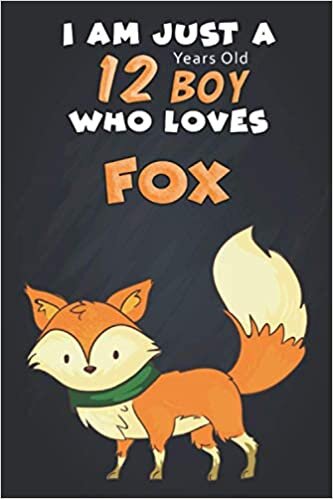 I Am Just A 12 Years Old Boy Who Loves Fox: For Animals Lovers, An Awesome Notebook Journal Gift For Birthday to write down all your thoughts, goals and your daily things/6x9 inches/ 110 pages