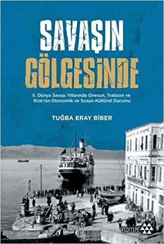 Savaşın Gölgesinde: 2. Dünya Savaşı Yıllarında Giresun, Trabzon ve Rize’nin Ekonomik ve Sosyo-Kültür Durumu