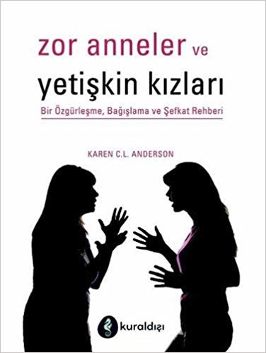 Zor Anneler ve Yetişkin Kızları: Bir Özgürleşme, Bağışlama ve Şefkat Rehberi