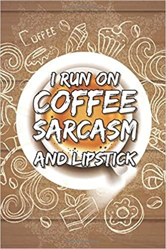I Run On Coffee Sarcasm And Lipstick: Coffee Lovers Gifts Blank Lined Notebook To Write In For Notes (I Drink The Coffee Journal, Band 3)