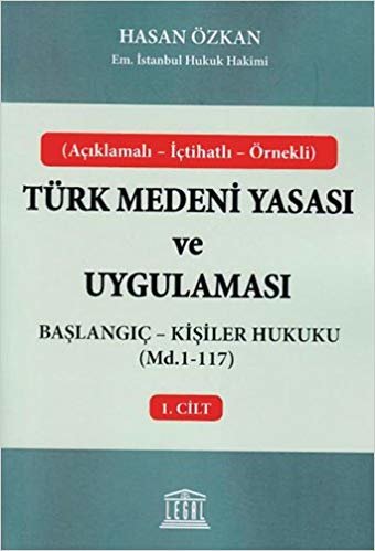Türk Medeni Yasası ve Uygulaması - 1. Cilt: Başlangıç - Kişiler Hukuku (Md. 1 - 117)