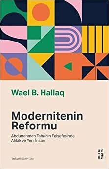 Modernitenin Reformu: Abdurrahman Taha’nın Felsefesinde Ahlak ve Yeni İnsan
