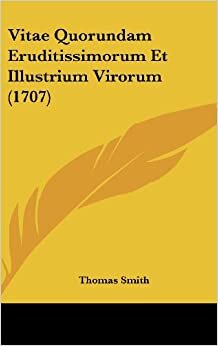 Vitae Quorundam Eruditissimorum Et Illustrium Virorum (1707)