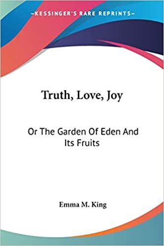 Truth, Love, Joy: Or The Garden Of Eden And Its Fruits