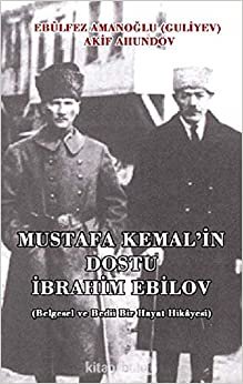 Mustafa Kemal'in Dostu İbrahim Ebilov: Belgesel ve Bedii Bir Hayat Hikayesi