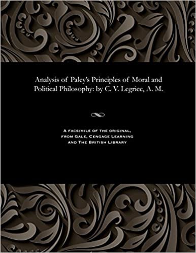 Analysis of Paley's Principles of Moral and Political Philosophy: by C. V. Legrice, A. M.