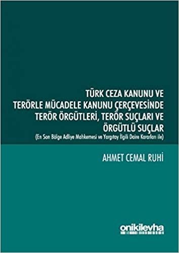 Türk Ceza Kanunu ve Terörle Mücadele Kanunu Çerçevesinde Terör Örgütleri, Terör Suçları ve Örgütlü Suçlar: En Son Bölge Adliye Mahkemesi ve Yargıtay İlgili Daire Kararı İle