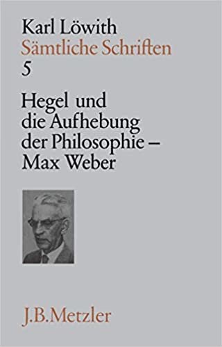 Sämtliche Schriften, 9 Bde., Bd.5, Hegel und die Aufhebung der Philosophie im 19. Jahrhundert, Max Weber: Band 5: Hegel und die Aufhebung der Philosophie im 19. Jahrhundert - Max Weber