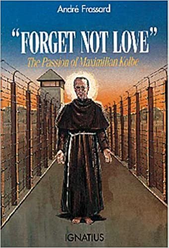 Forget Not Love: Passion of Maximilian Kolbe