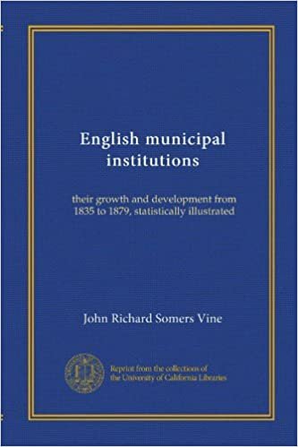 English municipal institutions: their growth and development from 1835 to 1879, statistically illustrated