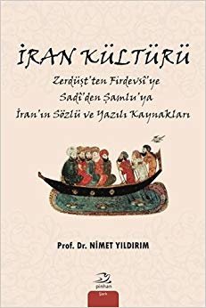 İran Kültürü: Zerdüşt'ten Firdevsi'ye Sadi'den Şamlu'ya İran'ın Sözlü ve Yazılı Kaynakları
