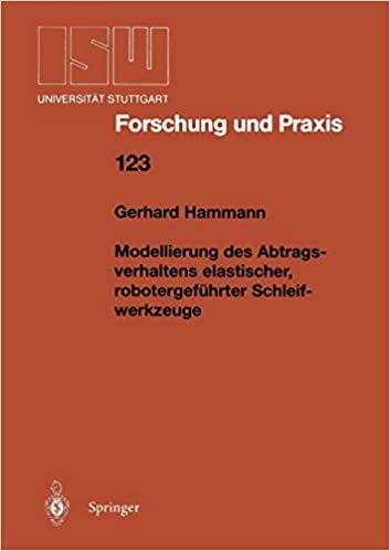 Modellierung des Abtragsverhaltens elastischer, robotergeführter Schleifwerkzeuge (Isw Forschung und Praxis) (German Edition) (ISW Forschung und Praxis (123), Band 123)