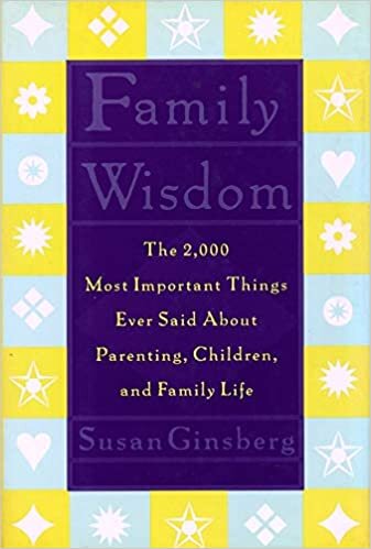 Family Wisdom: The 2,000 Most Important Things Ever Said About Parenting, Children, and Family Life