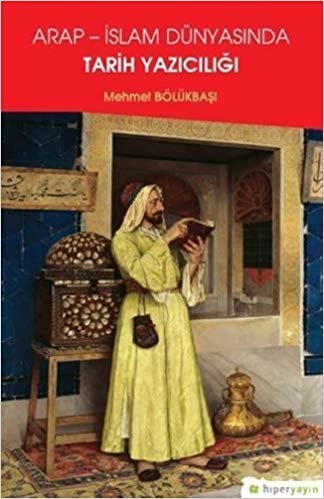 Arap - İslam Dünyasında Tarih Yazıcılığı