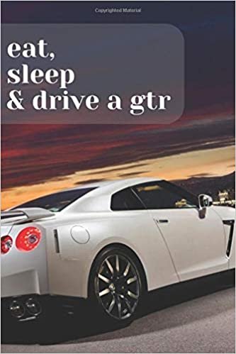 EAT, SLEEP & DRIVE A GTR: A Motivational Notebook Series for Car Fanatics: Blank journal makes a perfect gift for hardworking friend or family members ... Pages, Blank, 6 x 9) (Cars Notebooks, Band 1)