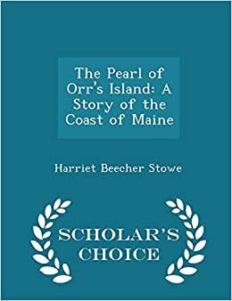 The Pearl of Orr's Island: A Story of the Coast of Maine - Scholar's Choice Edition