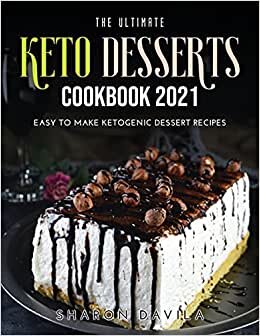 The Ultimate Keto Dessertscookbook 2021: Easy to Make Ketogenic Dessert Recipes