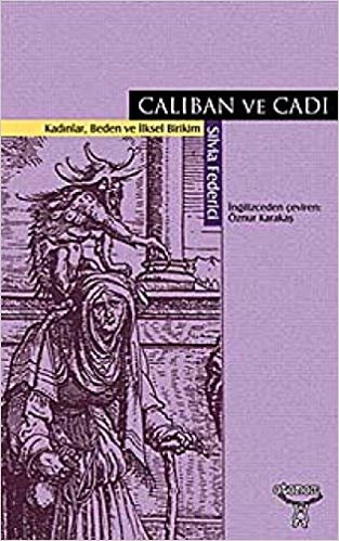 Caliban ve Cadı: Kadınlar, Beden ve İlksel Birikim