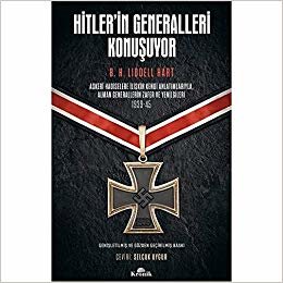 Hitler’in Generalleri Konuşuyor: Askeri Hadiselere İlişkin Kendi Anlatımlarıyla Alman Generallerin Zafer ve Yenilgileri 1939-45