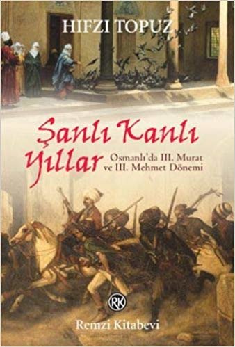 Şanlı Kanlı Yıllar: Osmanlı'da III. Murat ve III. Mehmet Dönemi