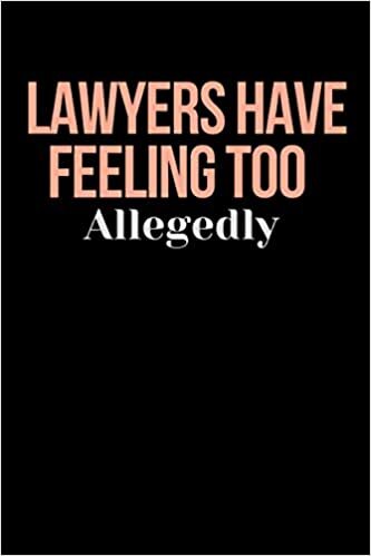 lawyers have feeling too allegedly: College notebook for law school students & future lawyer gift for men and women , Lined Journal (Gift for Aspiring Lawyer), 100 Pages, 6 x 9, Matte Finish