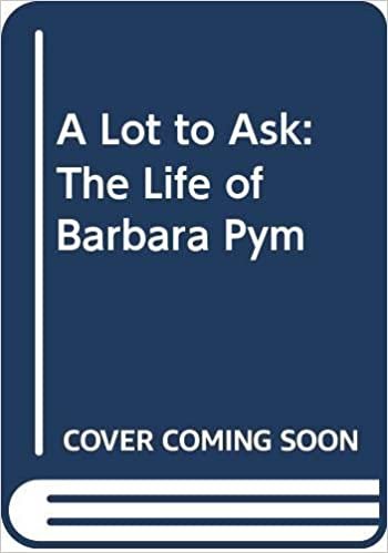 A Lot to Ask: The Life of Barbara Pym