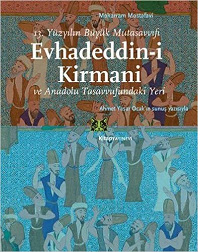 13. Yüzyılın Büyük Mutasavvufi  Evhadeddin-i Kirmani ve Anadolu Tasavvufundaki Yeri