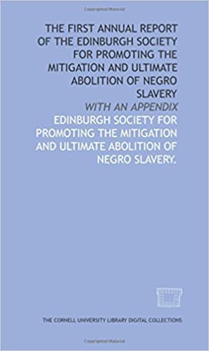 The First annual report of the Edinburgh Society for Promoting the Mitigation and Ultimate Abolition of Negro Slavery: with an appendix