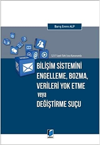 5237 Sayılı Türk Ceza Kanununda Bilişim Sistemini Engelleme, Bozma, Verileri Yok Etme veya Değiştirme Suçu indir