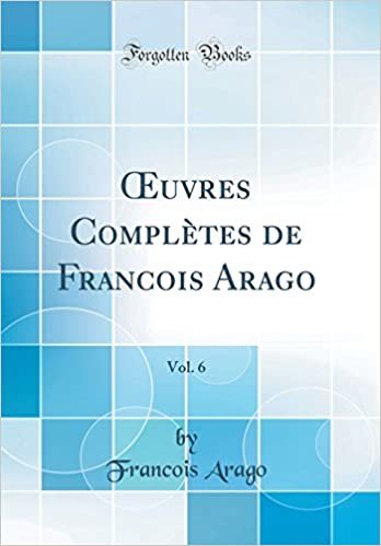 Œuvres Complètes de Francois Arago, Vol. 6 (Classic Reprint) indir
