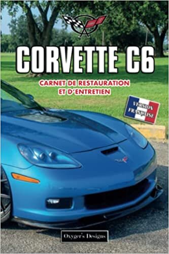 CORVETTE C6: CARNET DE RESTAURATION ET D’ENTRETIEN