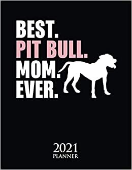 Best Pit Bull Mom Ever 2021 Planner: Pit Bull Dog Mom Weekly Planner With Daily & Monthly Overview | Personal Agenda Appointment Schedule Organizer With 2021 Calendar