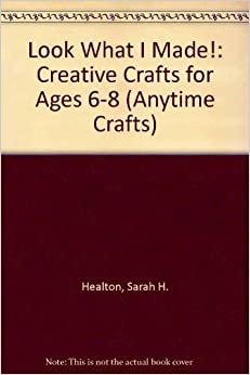Look What I Made!: Creative Crafts for Ages 6-8 (Anytime Crafts)