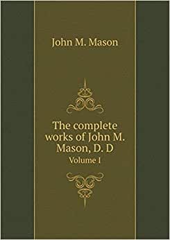 The complete works of John M. Mason, D. D Volume I